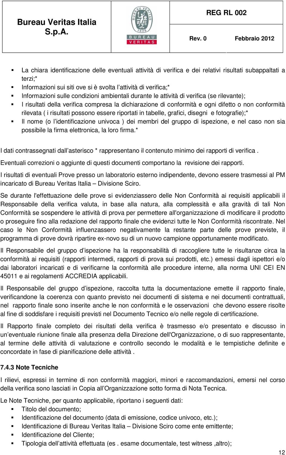 essere riportati in tabelle, grafici, disegni e fotografie);* Il nome (o l identificazione univoca ) dei membri del gruppo di ispezione, e nel caso non sia possibile la firma elettronica, la loro