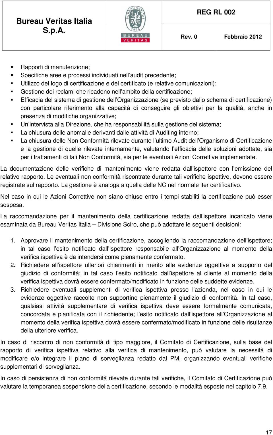 gli obiettivi per la qualità, anche in presenza di modifiche organizzative; Un intervista alla Direzione, che ha responsabilità sulla gestione del sistema; La chiusura delle anomalie derivanti dalle