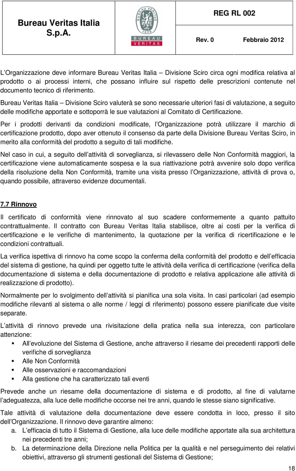 Bureau Veritas Italia Divisione Sciro valuterà se sono necessarie ulteriori fasi di valutazione, a seguito delle modifiche apportate e sottoporrà le sue valutazioni al Comitato di Certificazione.