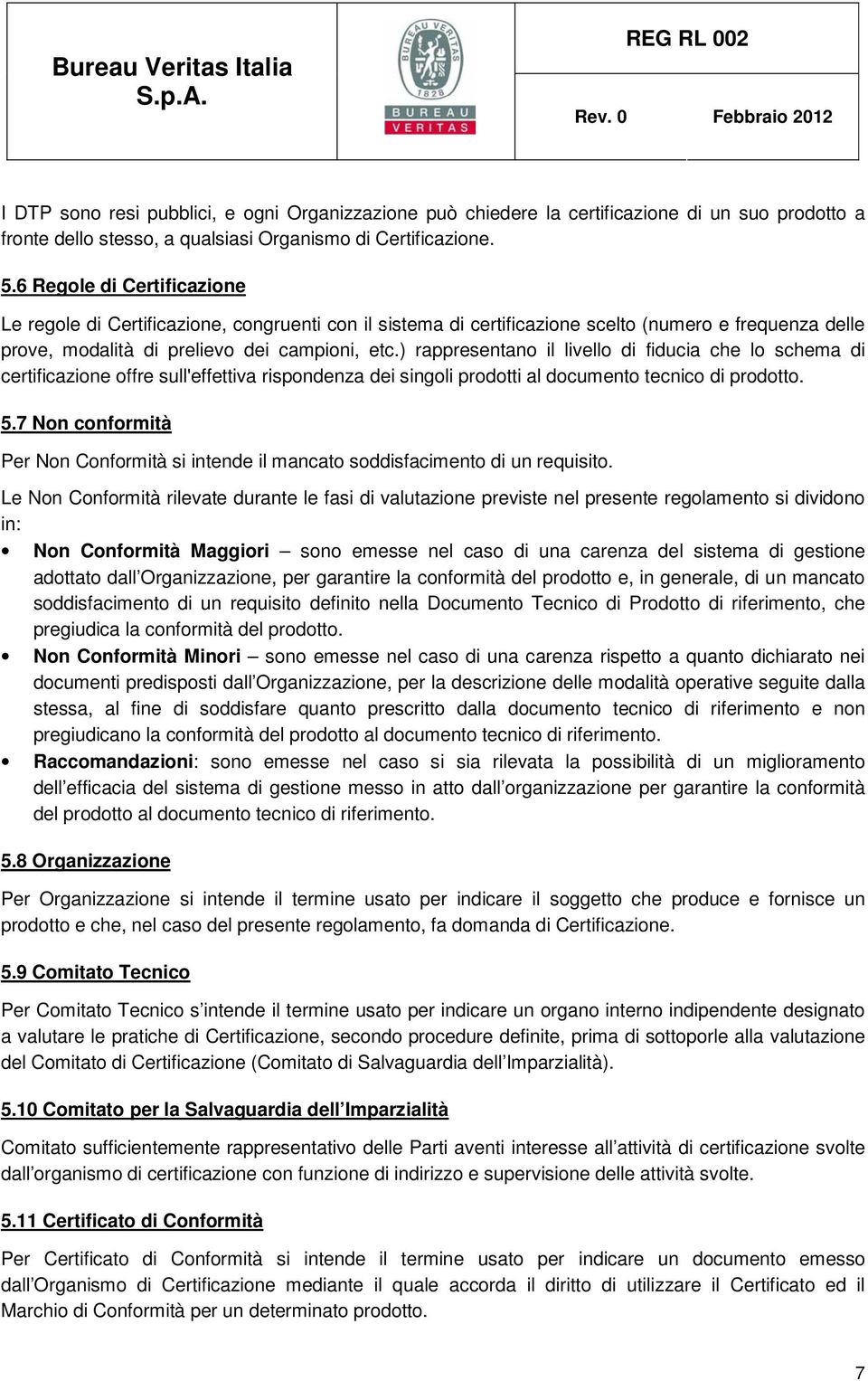 ) rappresentano il livello di fiducia che lo schema di certificazione offre sull'effettiva rispondenza dei singoli prodotti al documento tecnico di prodotto. 5.