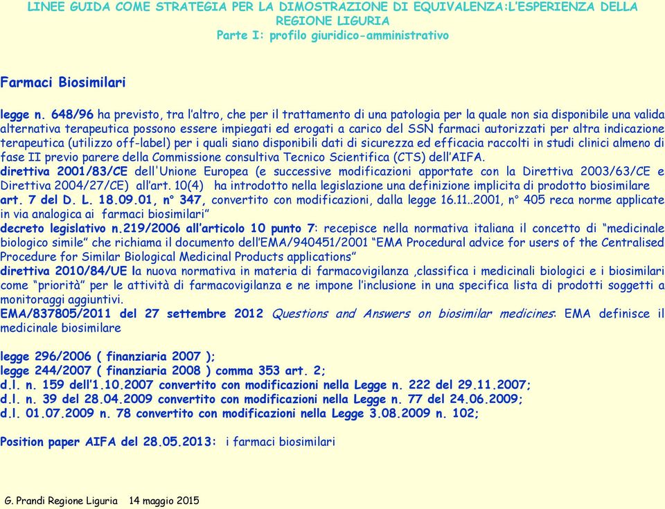 farmaci autorizzati per altra indicazione terapeutica (utilizzo off-label) per i quali siano disponibili dati di sicurezza ed efficacia raccolti in studi clinici almeno di fase II previo parere della