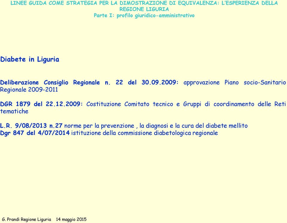 2009: Costituzione Comitato tecnico e Gruppi di coordinamento delle Reti tematiche L.R. 9/08/2013 n.