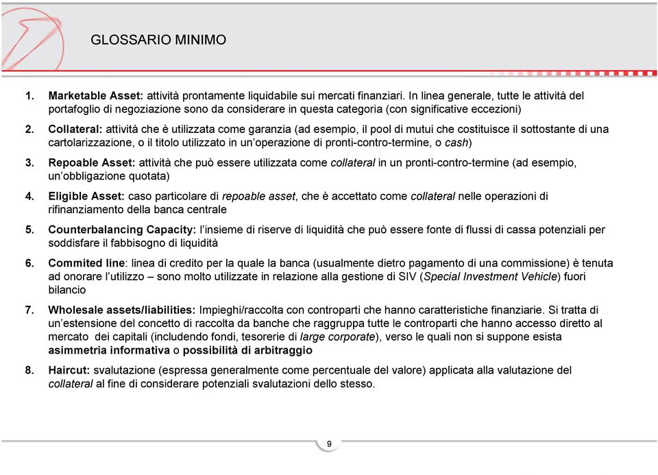 Collateral: attività che è utilizzata come garanzia (ad esempio, il pool di mutui che costituisce il sottostante di una cartolarizzazione, o il titolo utilizzato in un operazione di