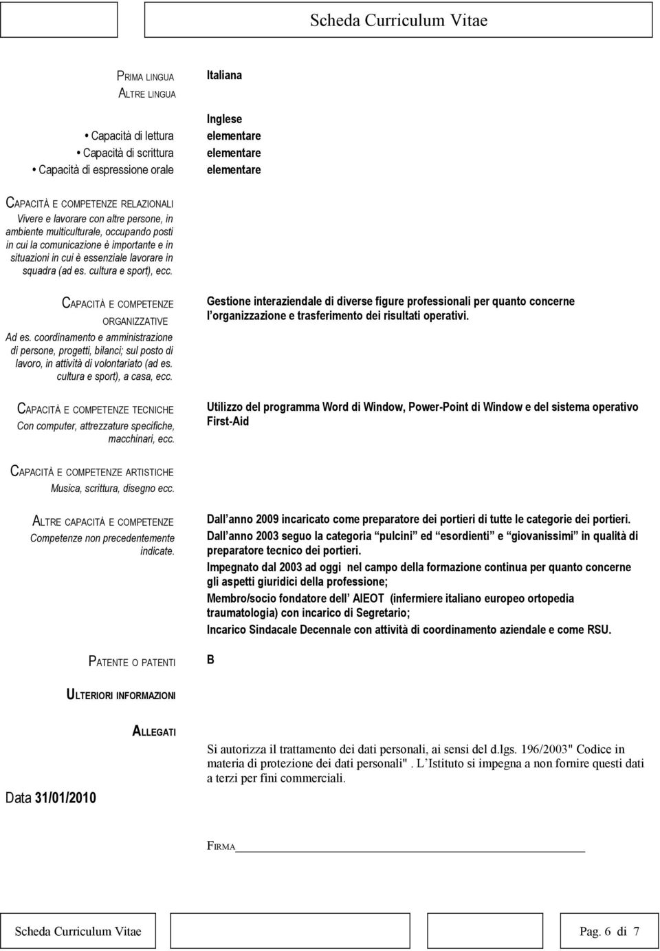 CAPACITÀ E COMPETENZE ORGANIZZATIVE Ad es. coordinamento e amministrazione di persone, progetti, bilanci; sul posto di lavoro, in attività di volontariato (ad es. cultura e sport), a casa, ecc.