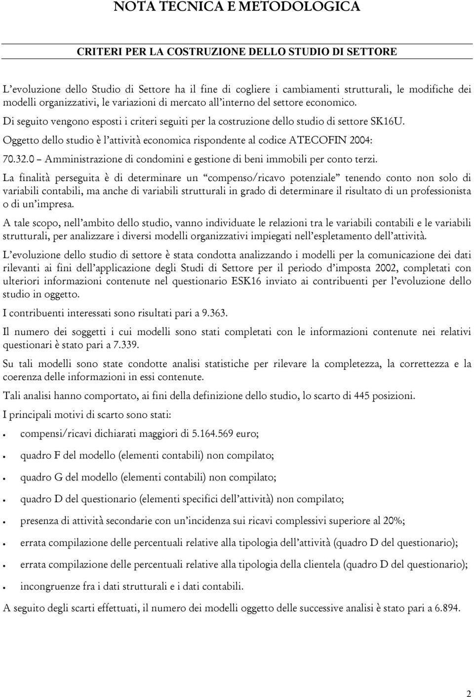 Oggetto dello studio è l attività economica rispondente al codice ATECOFIN 2004: 70.32.0 Amministrazione di condomini e gestione di beni immobili per conto terzi.