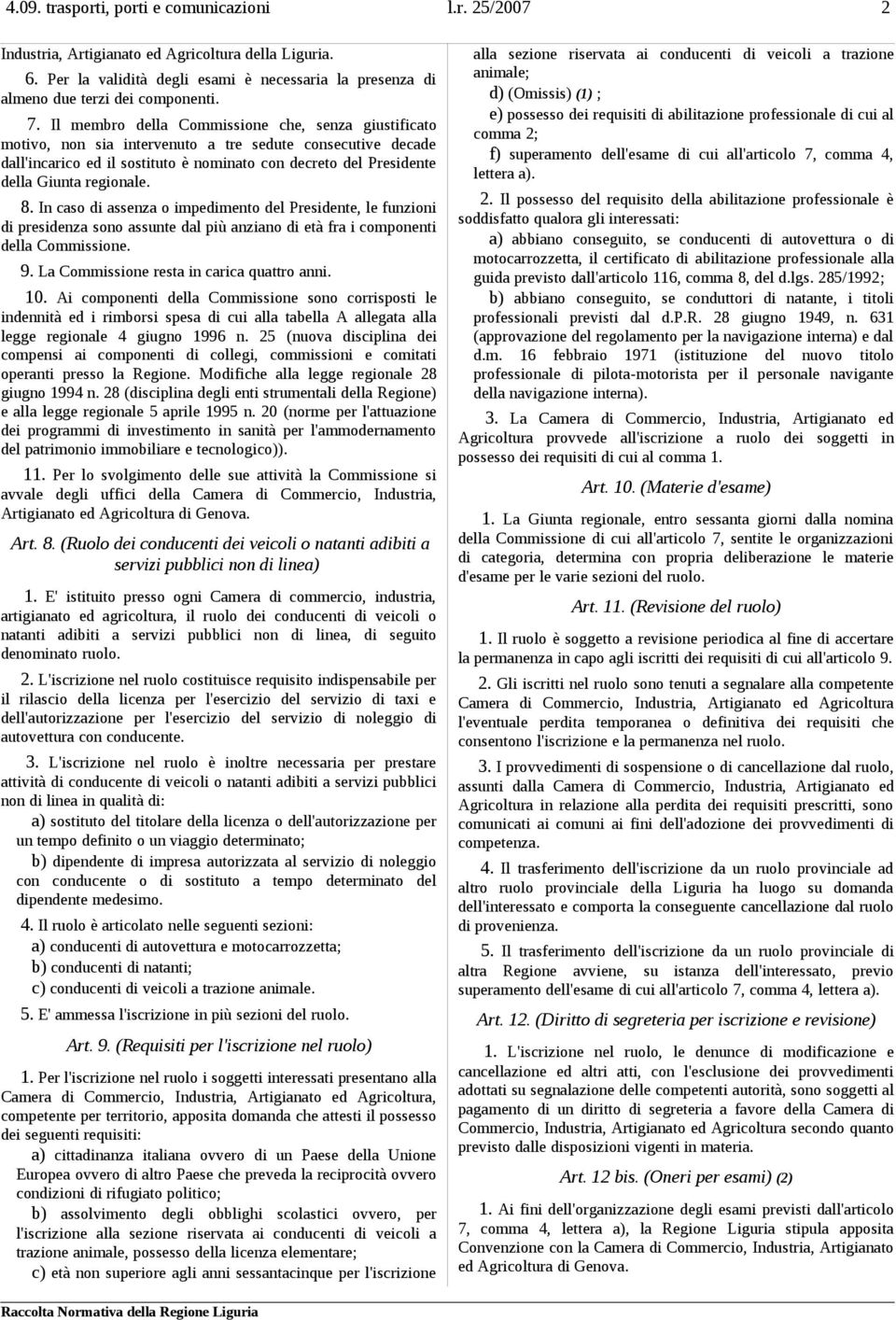 regionale. 8. In caso di assenza o impedimento del Presidente, le funzioni di presidenza sono assunte dal più anziano di età fra i componenti della Commissione. 9.