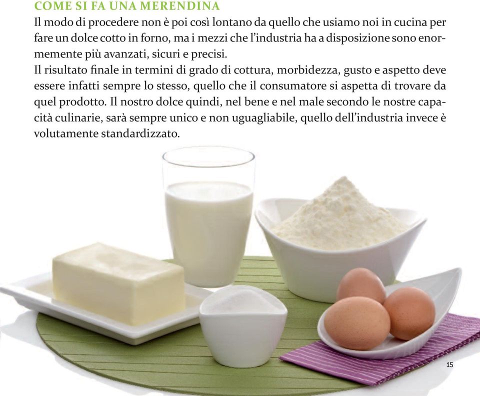 Il risultato finale in termini di grado di cottura, morbidezza, gusto e aspetto deve essere infatti sempre lo stesso, quello che il consumatore si