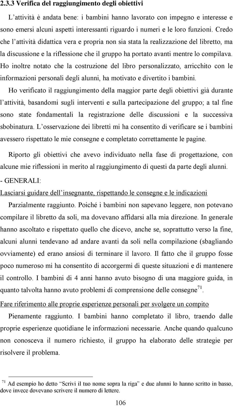 Ho inoltre notato che la costruzione del libro personalizzato, arricchito con le informazioni personali degli alunni, ha motivato e divertito i bambini.