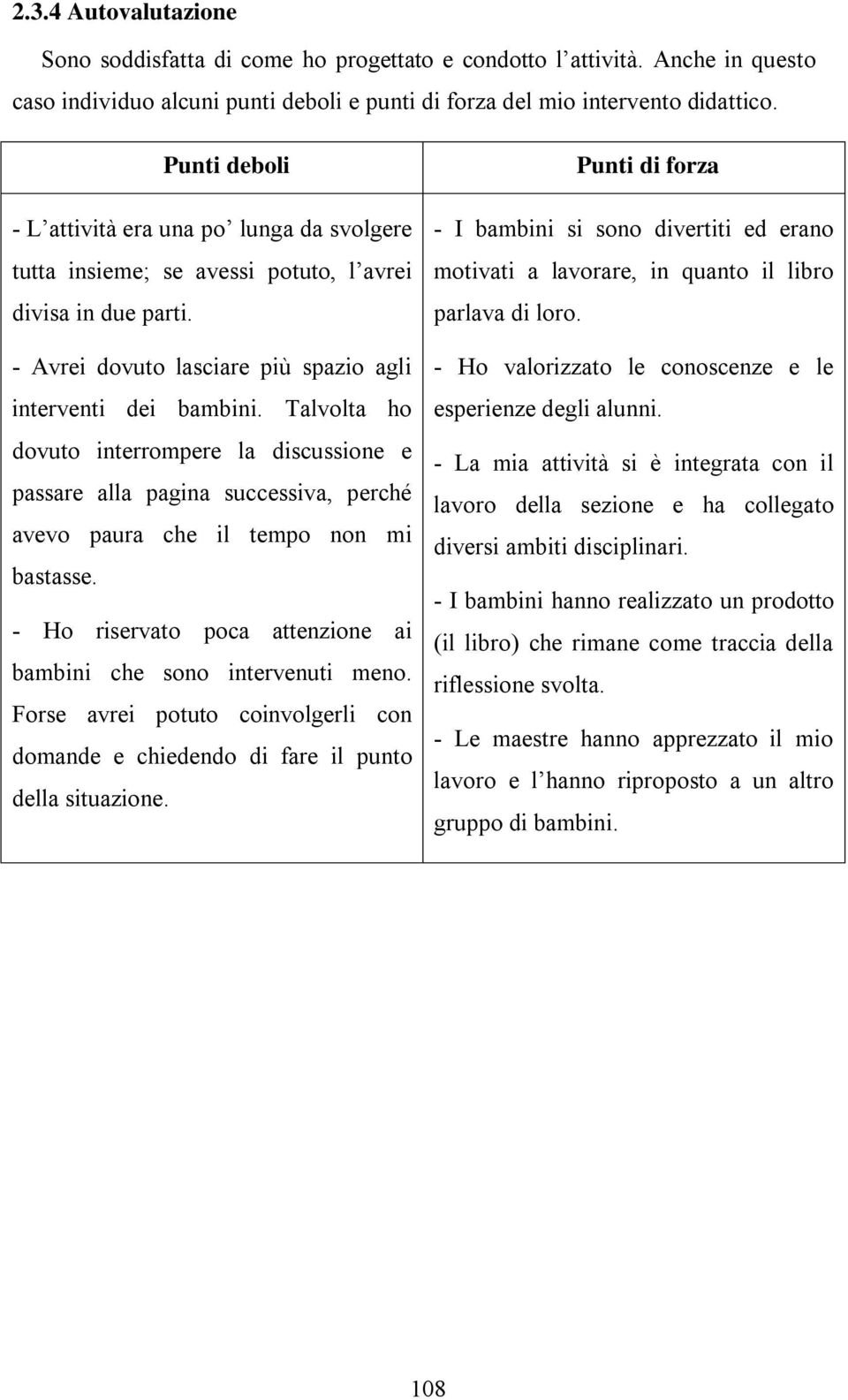 Talvolta ho dovuto interrompere la discussione e passare alla pagina successiva, perché avevo paura che il tempo non mi bastasse. - Ho riservato poca attenzione ai bambini che sono intervenuti meno.