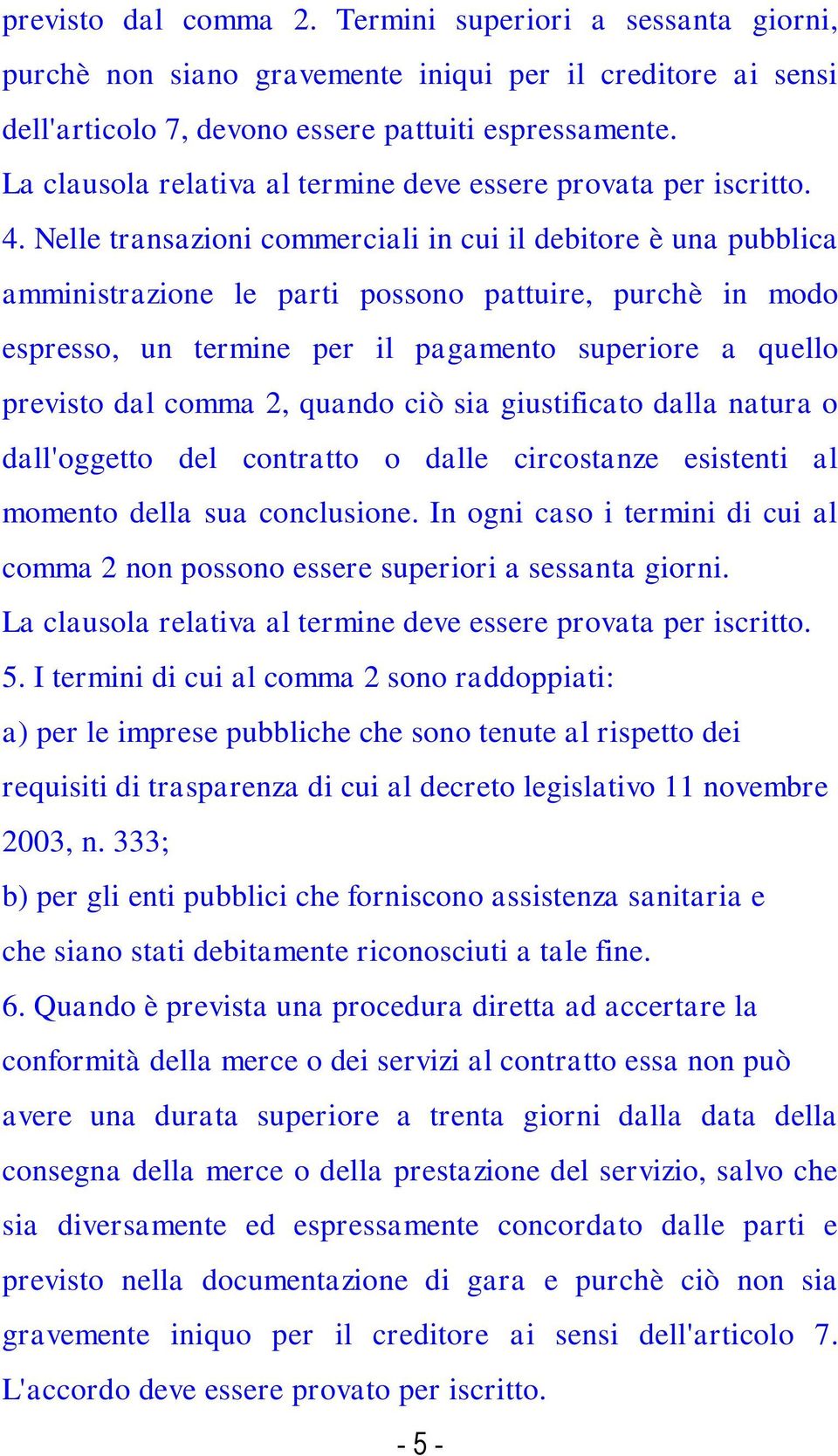 Nelle transazioni commerciali in cui il debitore è una pubblica amministrazione le parti possono pattuire, purchè in modo espresso, un termine per il pagamento superiore a quello previsto dal comma