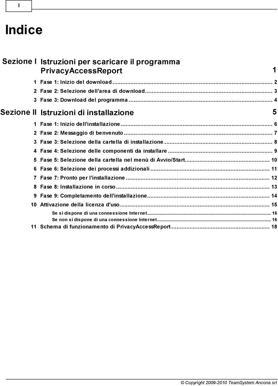 .. Selezione delle componenti da installare 9 5 Fase 5:... Selezione della cartella nel menù di Avvio/Start 10 6 Fase 6:... Selezione dei processi addizionali 11 7 Fase 7:.