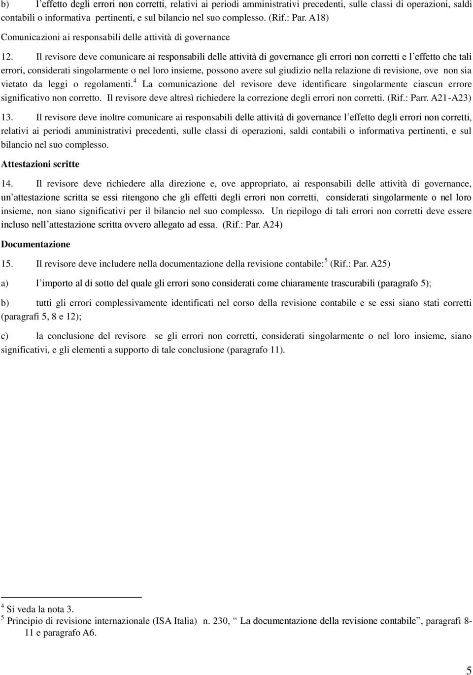 Il revisore deve comunicare ai responsabili delle attività di governance gli errori non corretti e l effetto che tali errori, considerati singolarmente o nel loro insieme, possono avere sul giudizio