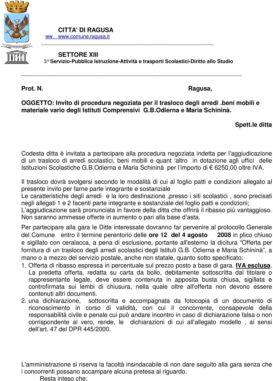 le ditta Codesta ditta è invitata a partecipare alla procedura negoziata indetta per l aggiudicazione di un trasloco di arredi scolastici, beni mobili e quant altro in dotazione agli uffici delle