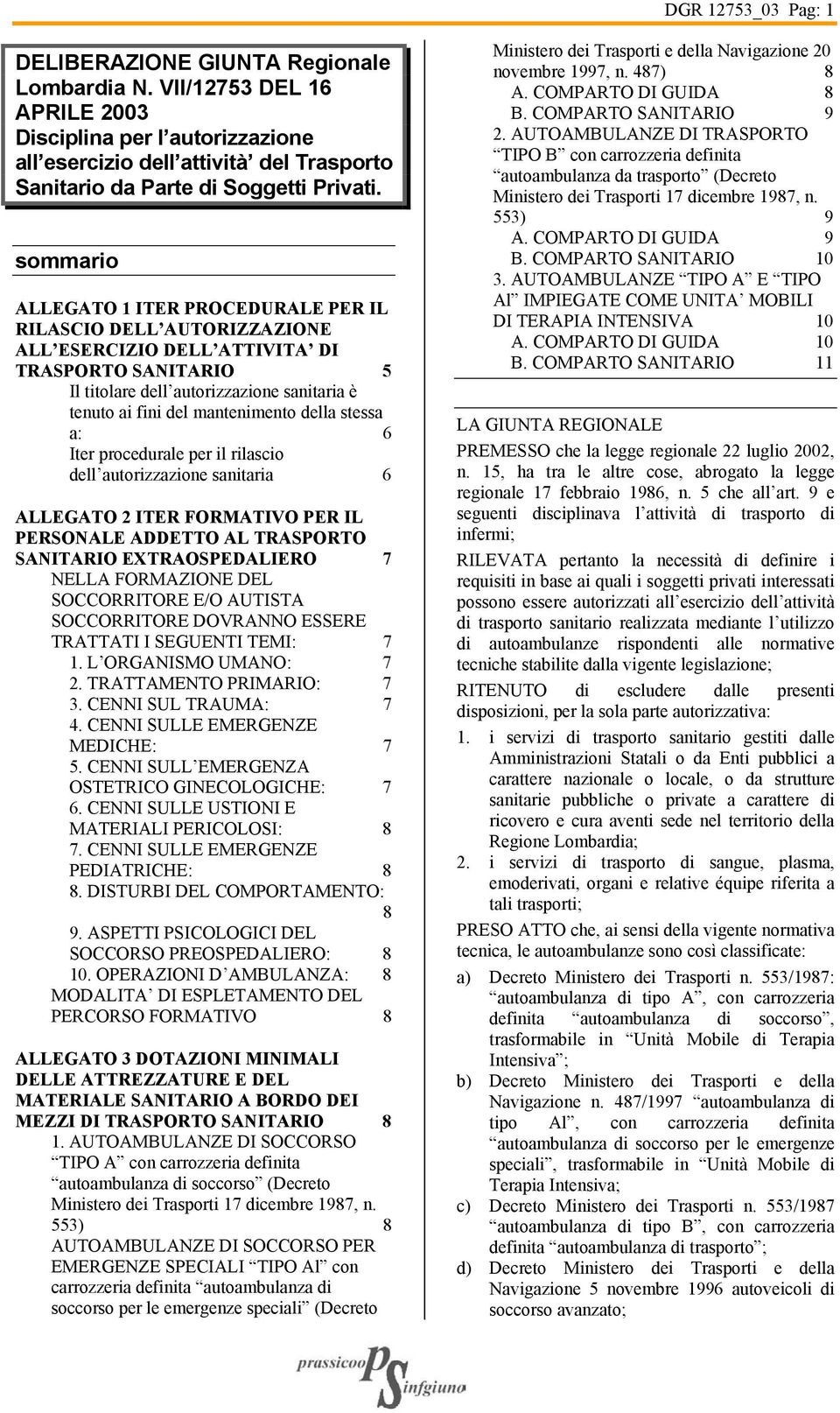 sommario ALLEGATO 1 ITER PROCEDURALE PER IL RILASCIO DELL AUTORIZZAZIONE ALL ESERCIZIO DELL ATTIVITA DI TRASPORTO SANITARIO 5 Il titolare dell autorizzazione sanitaria è tenuto ai fini del