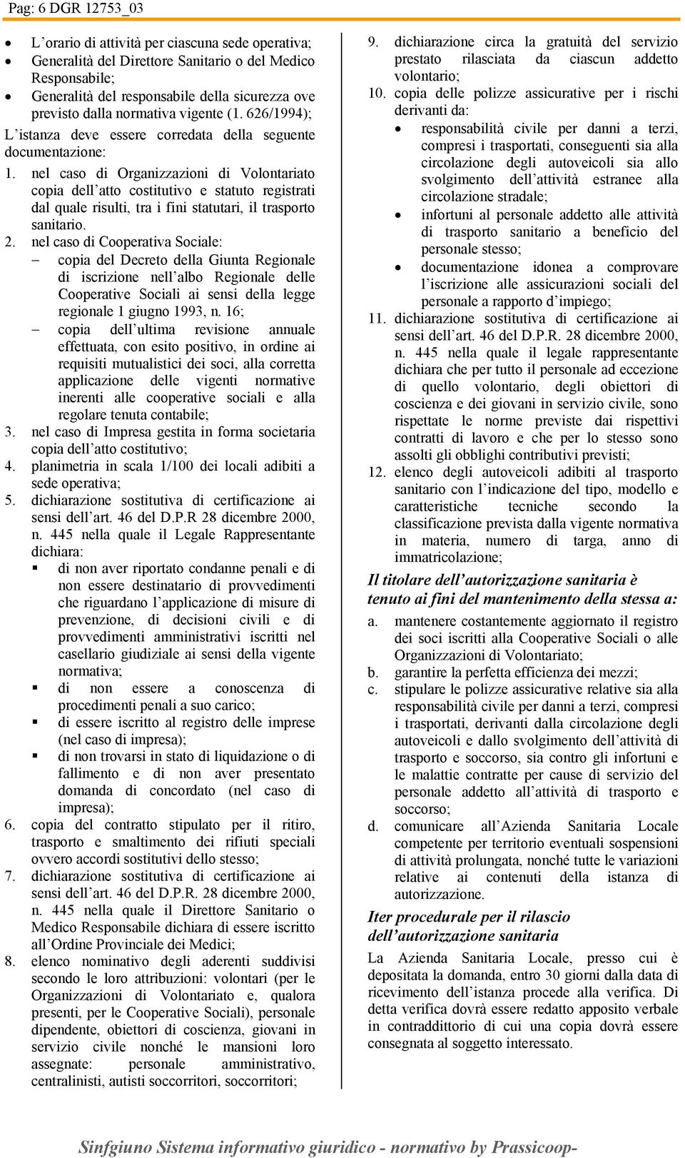 nel caso di Organizzazioni di Volontariato copia dell atto costitutivo e statuto registrati dal quale risulti, tra i fini statutari, il trasporto sanitario. 2.