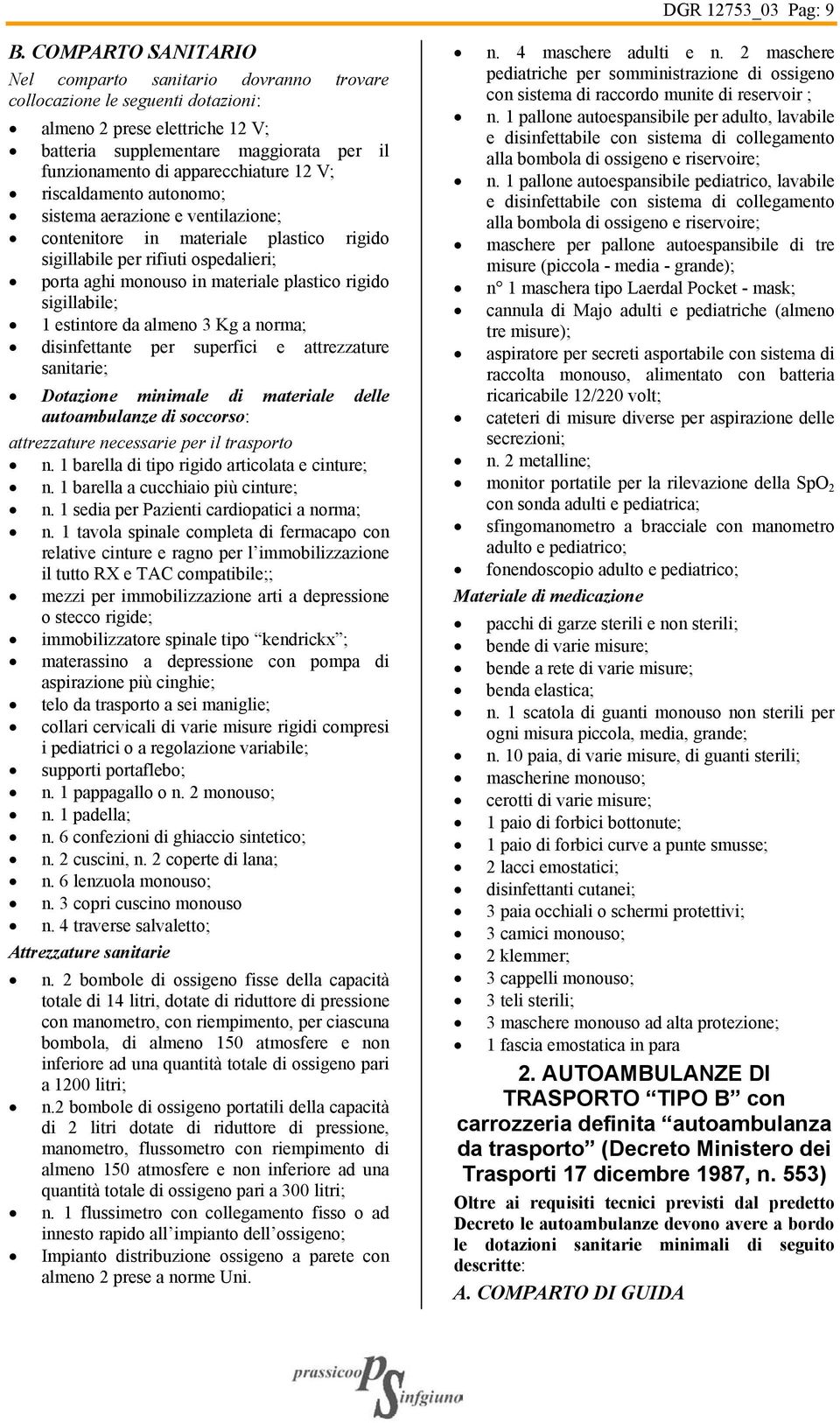 apparecchiature 12 V; riscaldamento autonomo; sistema aerazione e ventilazione; contenitore in materiale plastico rigido sigillabile per rifiuti ospedalieri; porta aghi monouso in materiale plastico