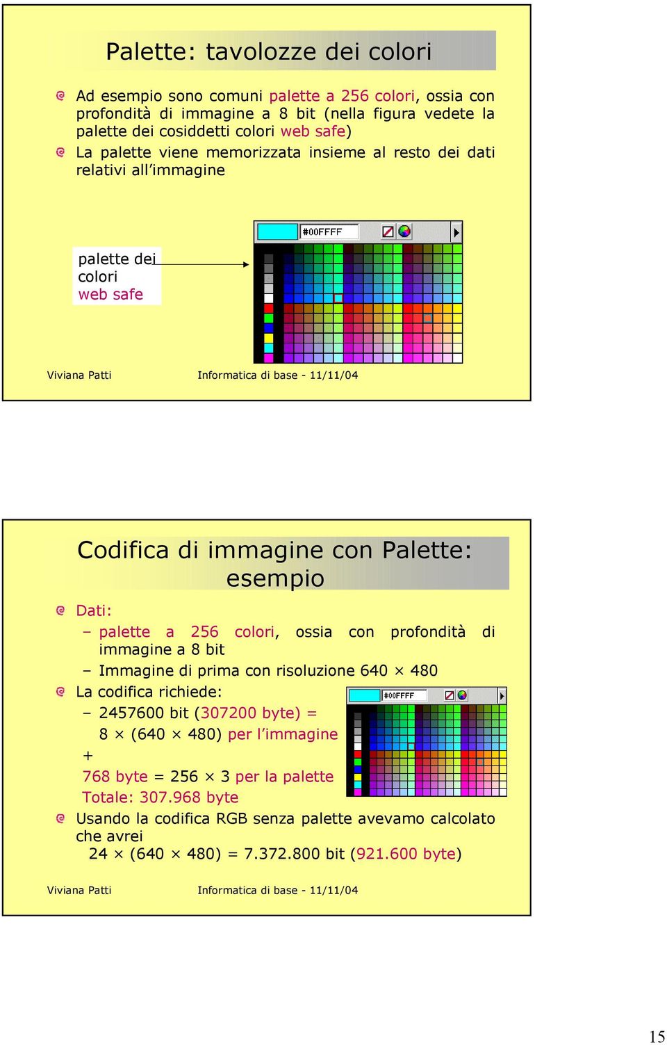 a 256 colori, ossia con profondità di immagine a 8 bit Immagine di prima con risoluzione 640 480 La codifica richiede: 2457600 bit (307200 byte) = 8 (640 480) per l