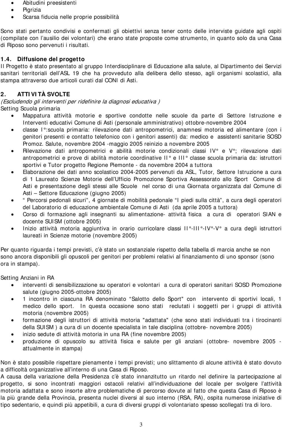 Diffusione del progetto Il Progetto è stato presentato al gruppo Interdisciplinare di Educazione alla salute, al Dipartimento dei Servizi sanitari territoriali dell ASL 19 che ha provveduto alla