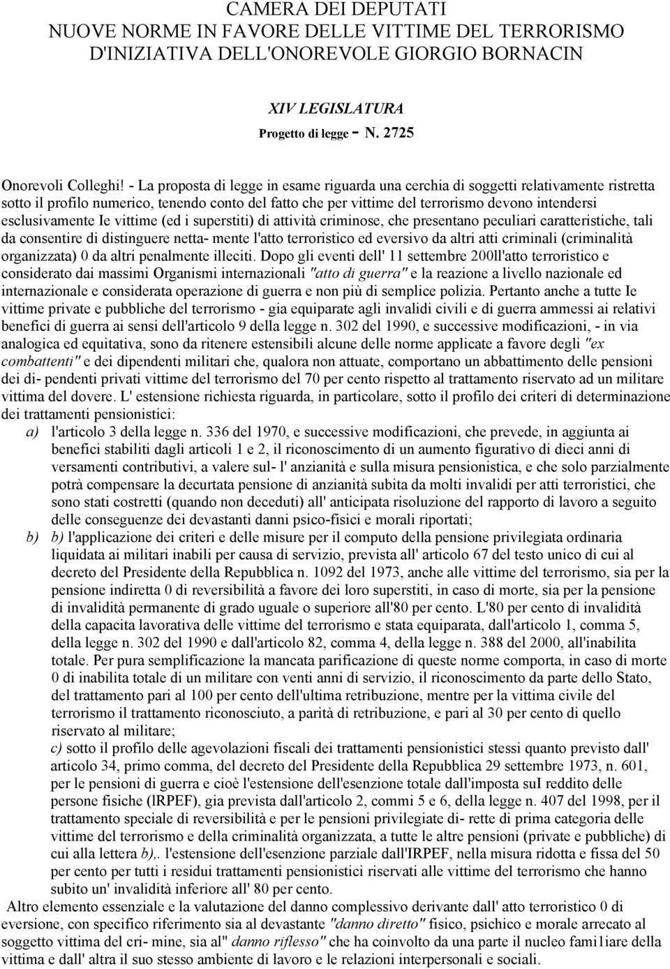 esclusivamente Ie vittime (ed i superstiti) di attività criminose, che presentano peculiari caratteristiche, tali da consentire di distinguere netta- mente l'atto terroristico ed eversivo da altri