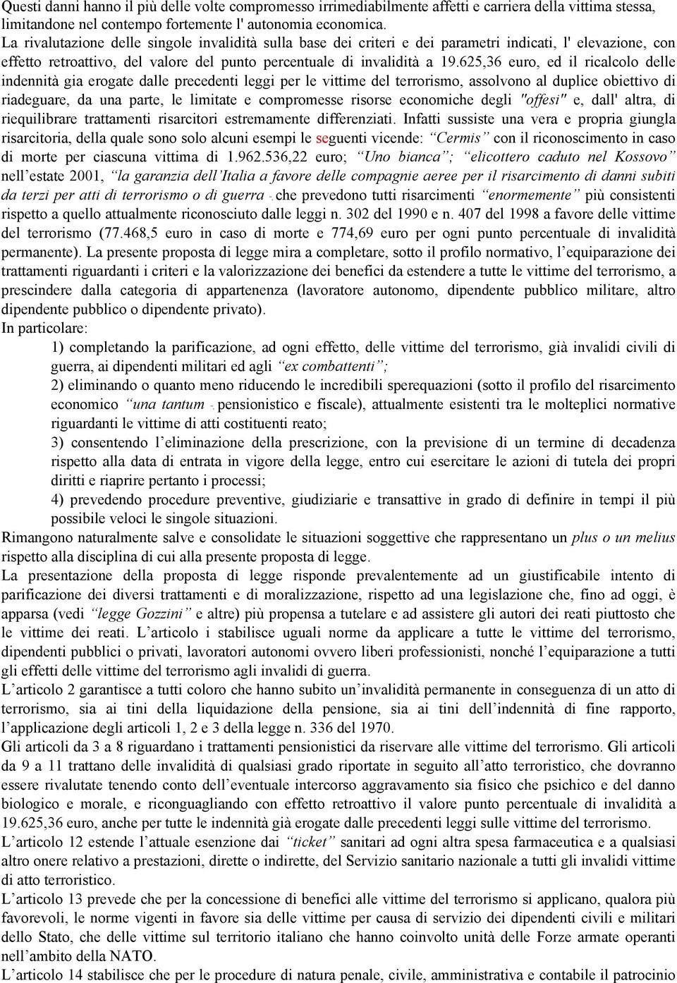 625,36 euro, ed il ricalcolo delle indennità gia erogate dalle precedenti leggi per le vittime del terrorismo, assolvono al duplice obiettivo di riadeguare, da una parte, le limitate e compromesse