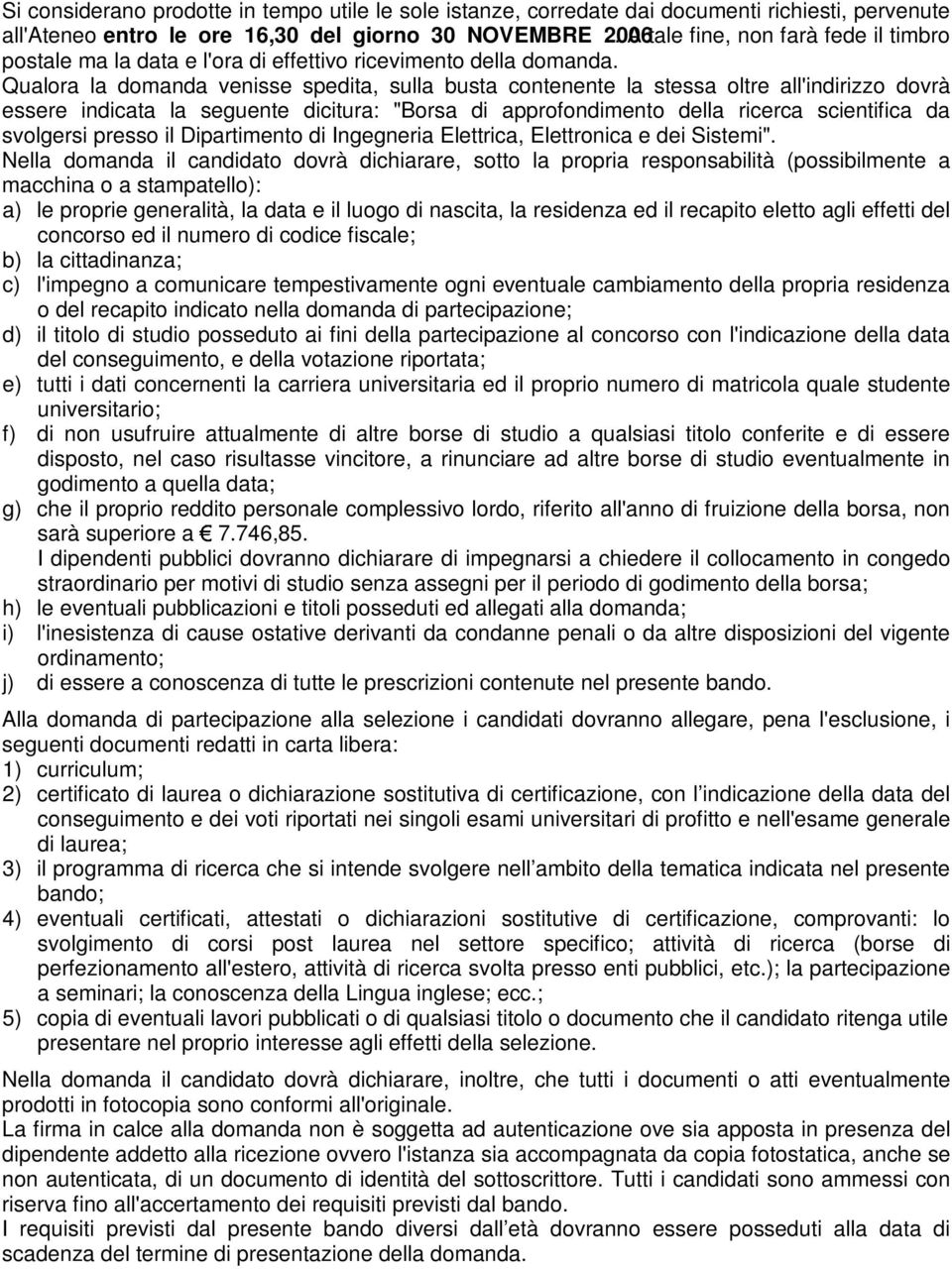 Qualora la domanda venisse spedita, sulla busta contenente la stessa oltre all'indirizzo dovrà essere indicata la seguente dicitura: "Borsa di approfondimento della ricerca scientifica da svolgersi