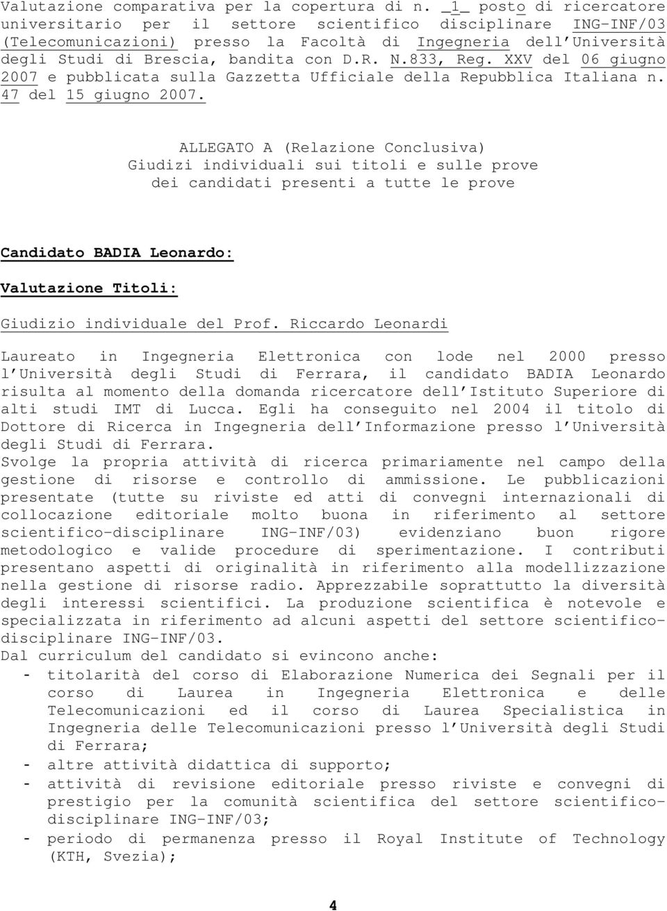 N.833, Reg. XXV del 06 giugno 2007 e pubblicata sulla Gazzetta Ufficiale della Repubblica Italiana n. 47 del 15 giugno 2007.