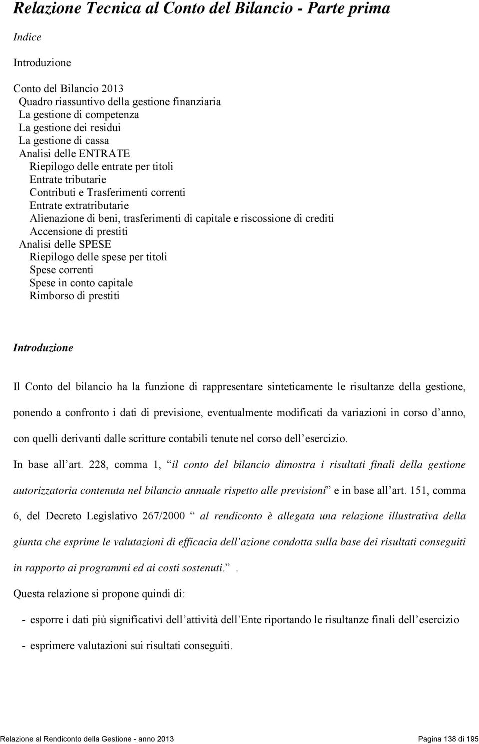 capitale e riscossione di crediti Accensione di prestiti Analisi delle SPESE Riepilogo delle spese per titoli Spese correnti Spese in conto capitale Rimborso di prestiti Introduzione Il Conto del