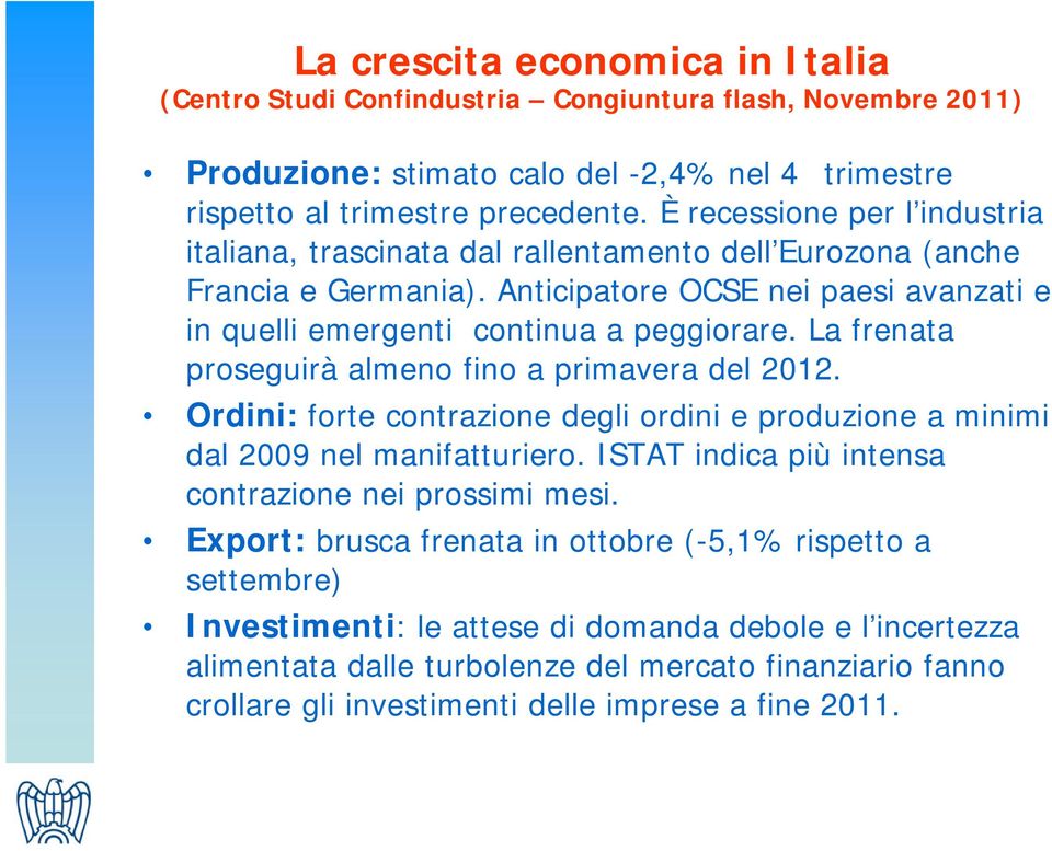 La frenata proseguirà almeno fino a primavera del 2012. Ordini: forte contrazione degli ordini e produzione a minimi dal 2009 nel manifatturiero.