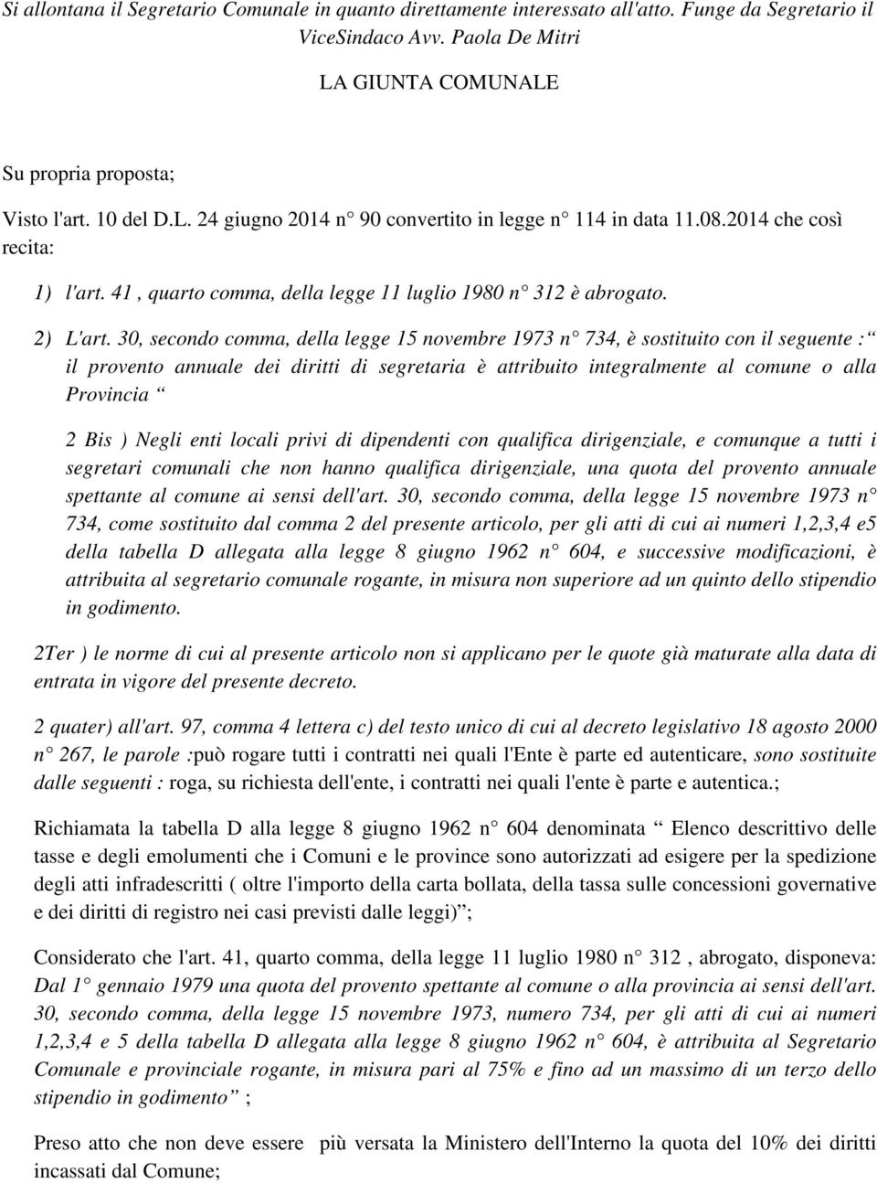 30, secondo comma, della legge 15 novembre 1973 n 734, è sostituito con il seguente : il provento annuale dei diritti di segretaria è attribuito integralmente al comune o alla Provincia 2 Bis ) Negli