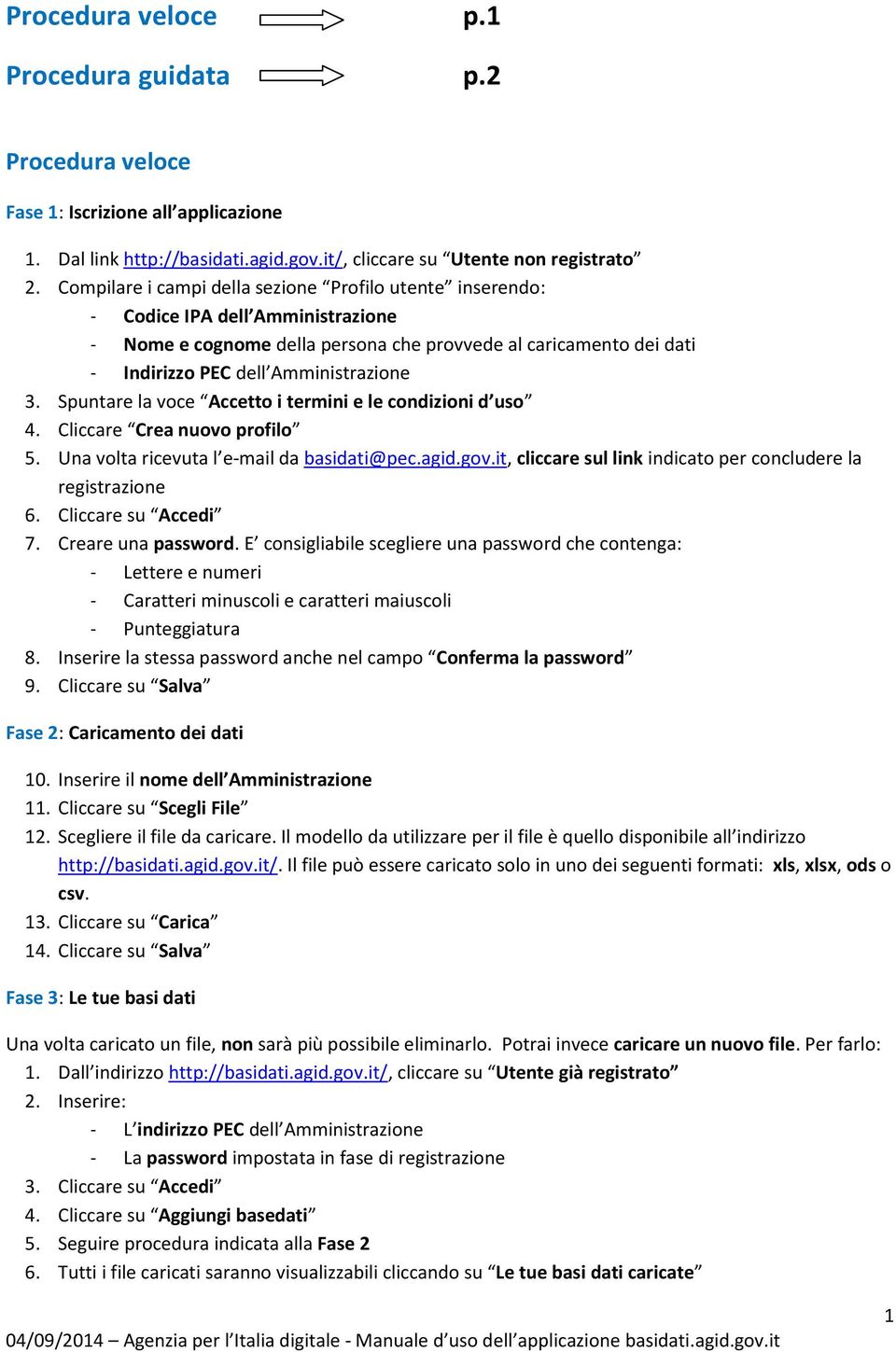 Spuntare la voce Accetto i termini e le condizioni d uso 4. Cliccare Crea nuovo profilo 5. Una volta ricevuta l e-mail da basidati@pec.agid.gov.