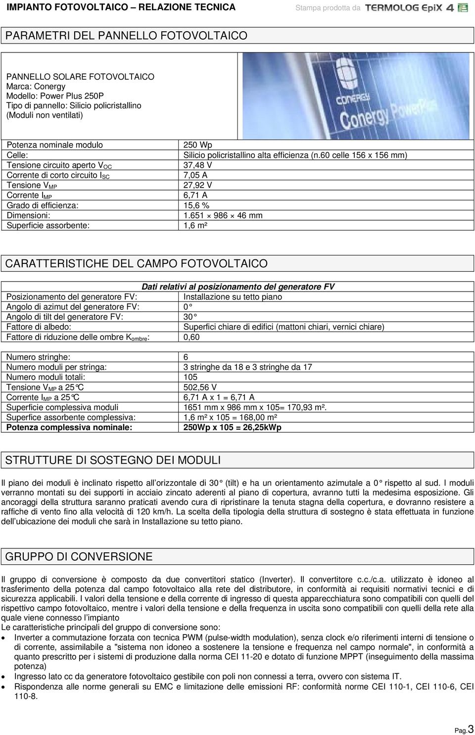 60 celle 156 x 156 mm) Tensione circuito aperto V OC 37,48 V Corrente di corto circuito I SC 7,05 A Tensione V MP 27,92 V Corrente I MP 6,71 A Grado di efficienza: 15,6 % Dimensioni: 1.