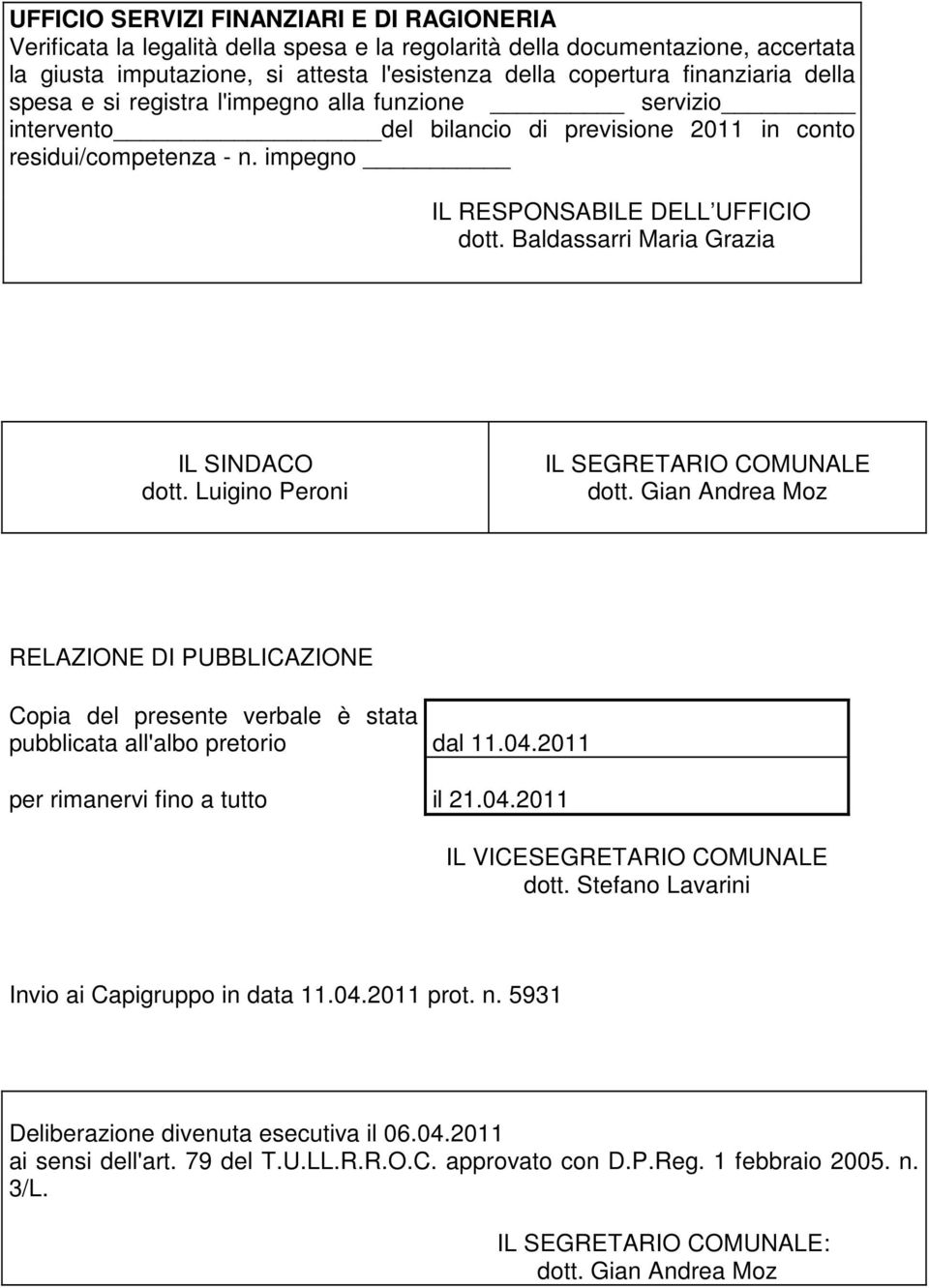 Baldassarri Maria Grazia IL SINDACO dott. Luigino Peroni IL SEGRETARIO COMUNALE dott. Gian Andrea Moz RELAZIONE DI PUBBLICAZIONE Copia del presente verbale è stata pubblicata all'albo pretorio dal 11.