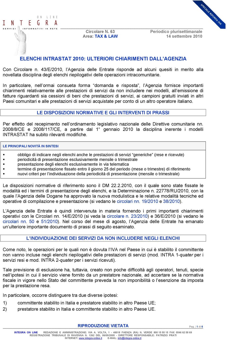 In particolare, nell ormai consueta forma domanda e risposta, l Agenzia fornisce importanti chiarimenti relativamente alle prestazioni di servizi da non includere nei modelli, all emissione di