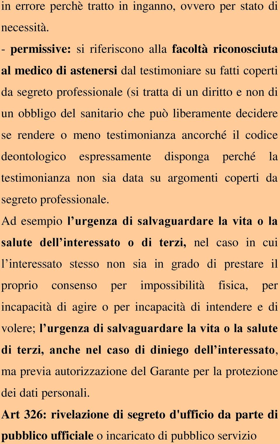 può liberamente decidere se rendere o meno testimonianza ancorché il codice deontologico espressamente disponga perché la testimonianza non sia data su argomenti coperti da segreto professionale.