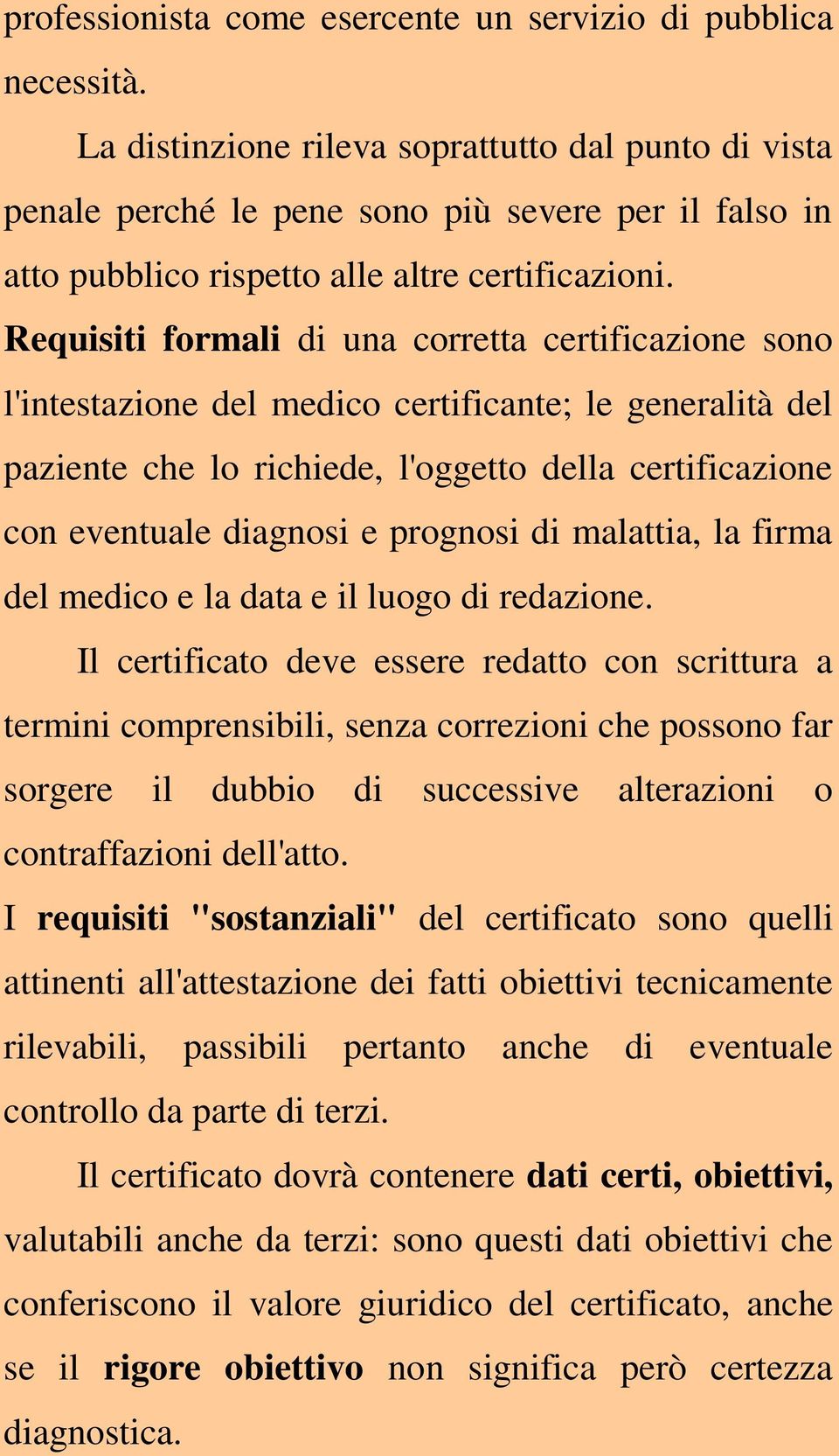 Requisiti formali di una corretta certificazione sono l'intestazione del medico certificante; le generalità del paziente che lo richiede, l'oggetto della certificazione con eventuale diagnosi e