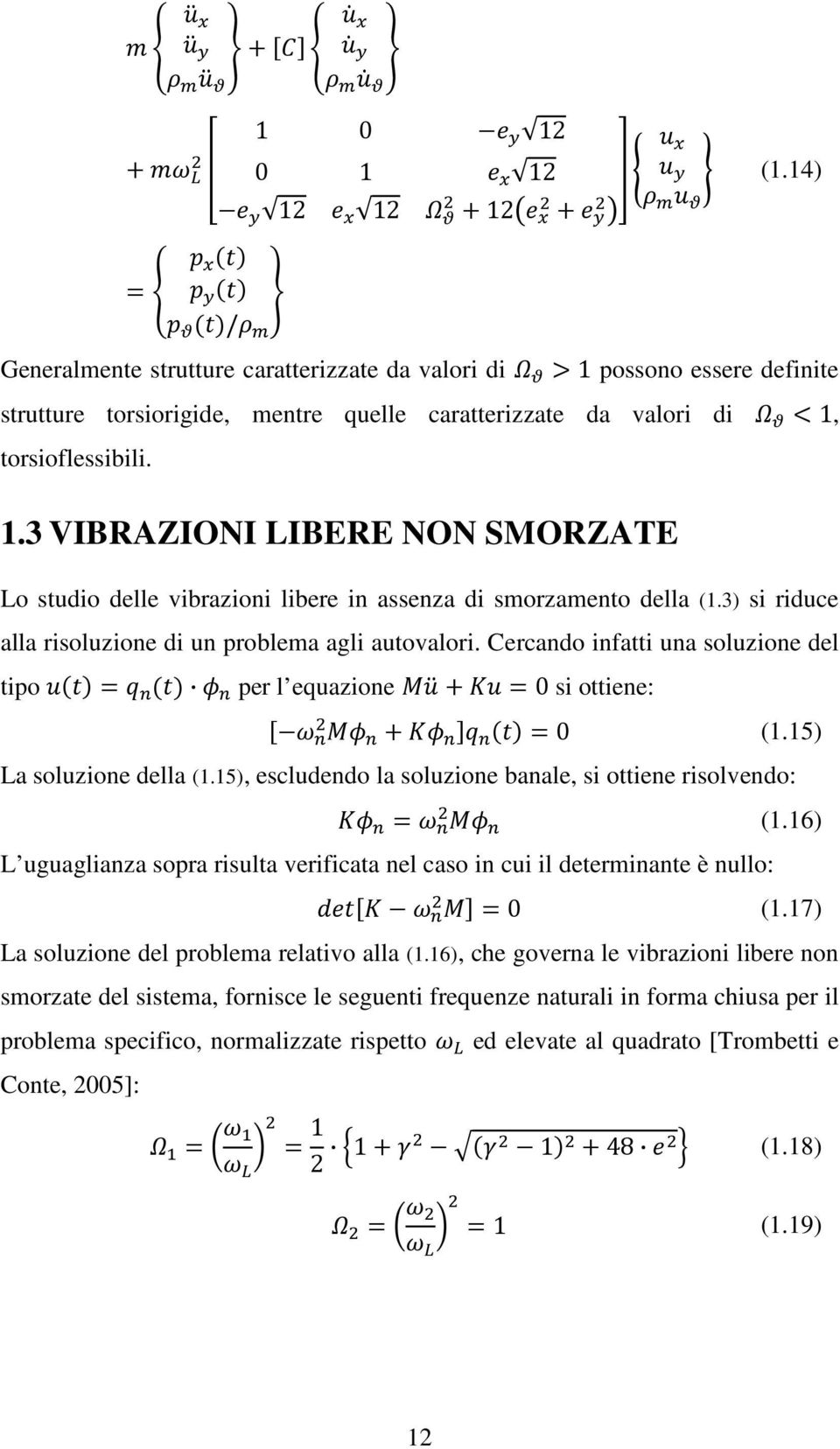 15), escludendo la soluzione banale, si ottiene risolvendo: (1.16) L uguaglianza sopra risulta verificata nel caso in cui il determinante è nullo: 0 (1.17) La soluzione del problema relativo alla (1.