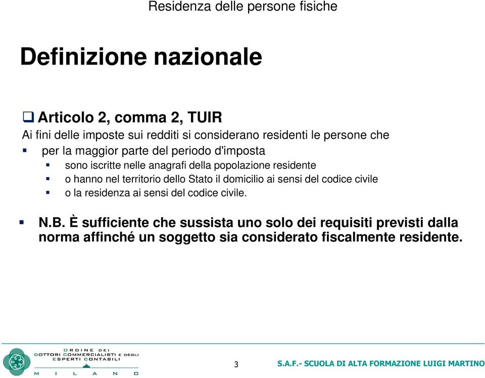 territorio dello Stato il domicilio ai sensi del codice civile o la residenza ai sensi del codice civile. N.B.