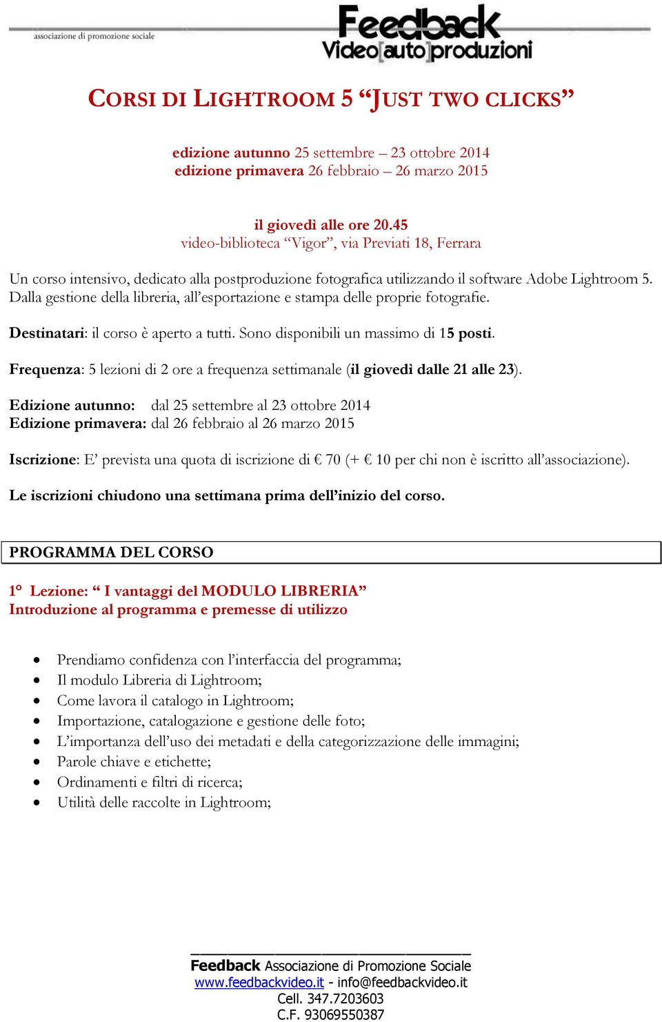 Dalla gestione della libreria, all esportazione e stampa delle proprie fotografie. Destinatari: il corso è aperto a tutti. Sono disponibili un massimo di 15 posti.