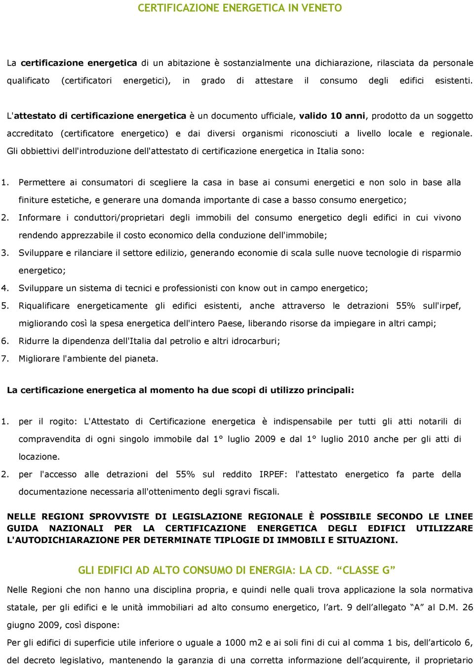 L'attestato di certificazione energetica è un documento ufficiale, valido 10 anni, prodotto da un soggetto accreditato (certificatore energetico) e dai diversi organismi riconosciuti a livello locale