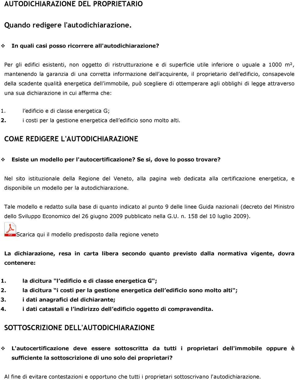 dell edificio, consapevole della scadente qualità energetica dell immobile, può scegliere di ottemperare agli obblighi di legge attraverso una sua dichiarazione in cui afferma che: 1.