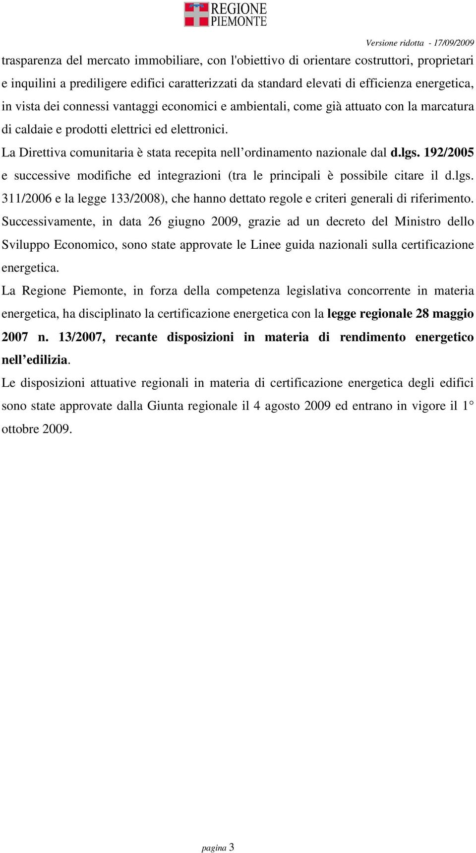 lgs. 192/2005 e successive modifiche ed integrazioni (tra le principali è possibile citare il d.lgs. 311/2006 e la legge 133/2008), che hanno dettato regole e criteri generali di riferimento.