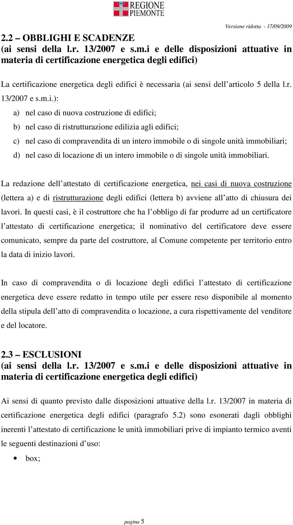 edifici; c) nel caso di compravendita di un intero immobile o di singole unità immobiliari; d) nel caso di locazione di un intero immobile o di singole unità immobiliari.