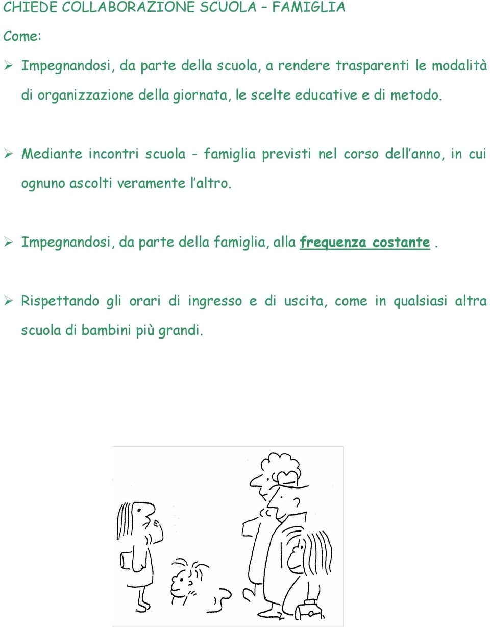 Mediante incontri scuola - famiglia previsti nel corso dell anno, in cui ognuno ascolti veramente l altro.