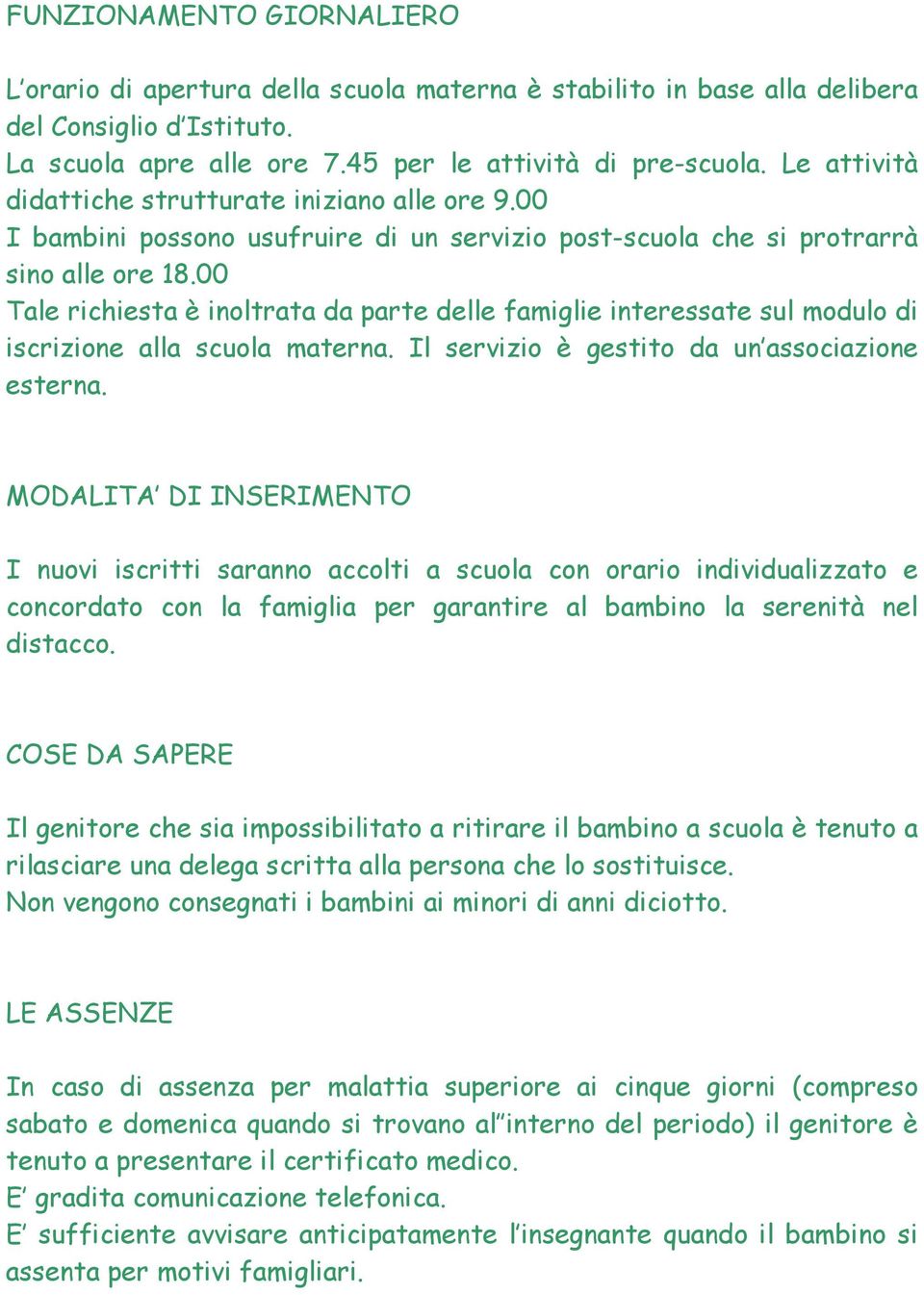 00 Tale richiesta è inoltrata da parte delle famiglie interessate sul modulo di iscrizione alla scuola materna. Il servizio è gestito da un associazione esterna.