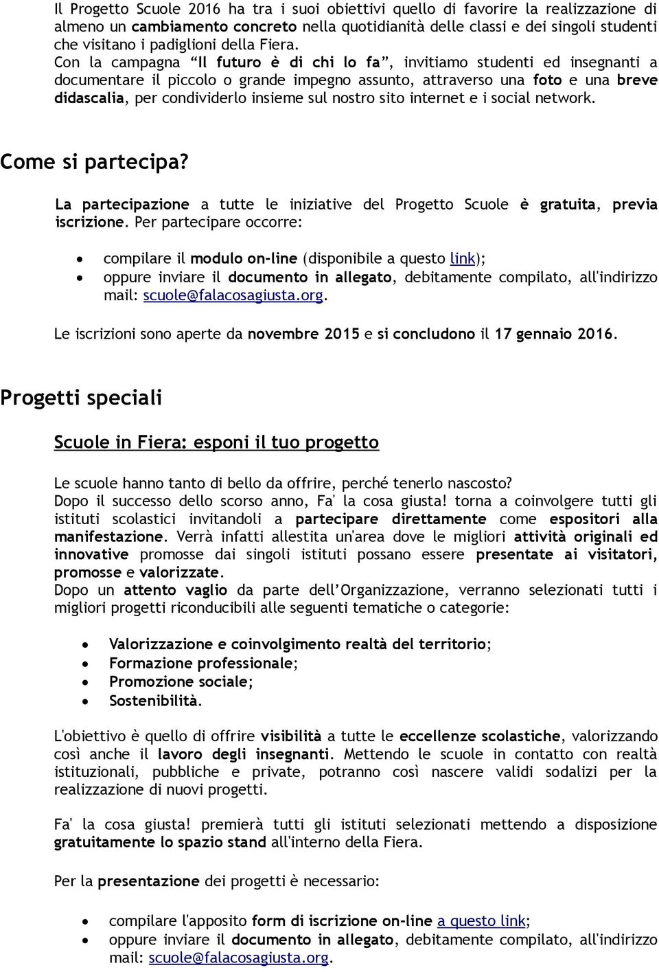 Con la campagna Il futuro è di chi lo fa, invitiamo studenti ed insegnanti a documentare il piccolo o grande impegno assunto, attraverso una foto e una breve didascalia, per condividerlo insieme sul