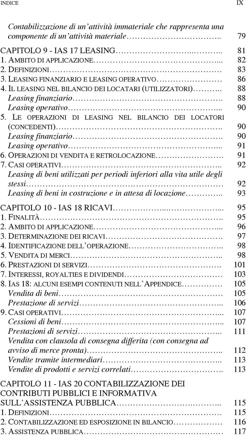 OPERAZIONI DI VENDITA E RETROLOCAZIONE. Leasing di beni utilizzati per periodi inferiori alla vita utile degli stessi Leasing di beni in costruzione e in attesa di locazione.