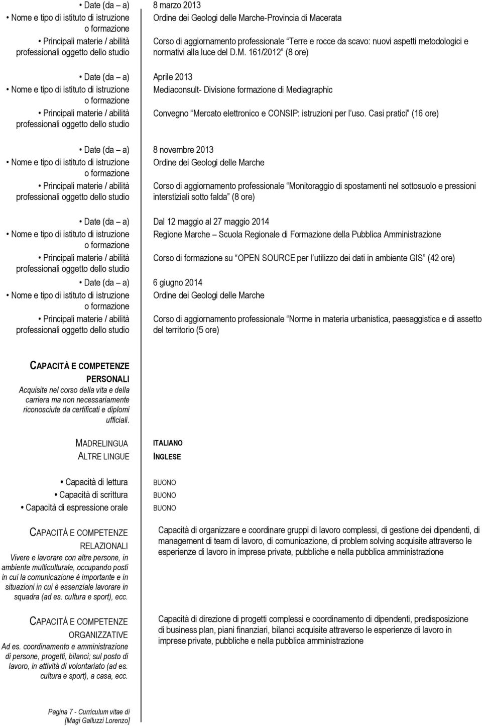 161/2012 (8 ore) Date (da a) Aprile 2013 Nome e tipo di istituto di istruzione Mediaconsult- Divisione formazione di Mediagraphic Principali materie / abilità Convegno Mercato elettronico e CONSIP: