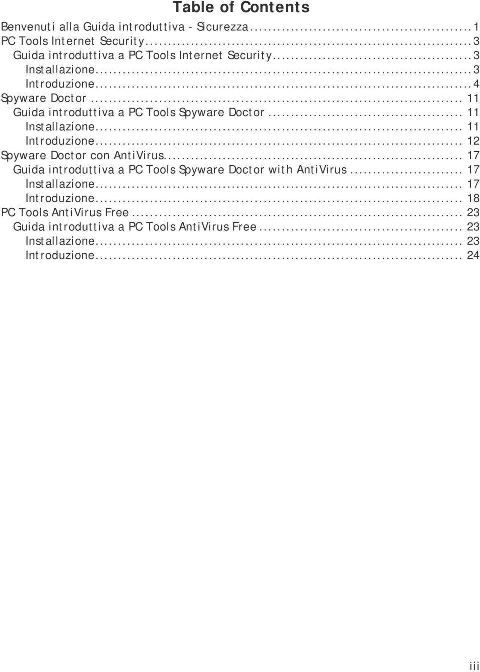 .. 11 Guida introduttiva a PC Tools Spyware Doctor... 11 Installazione... 11 Introduzione... 12 Spyware Doctor con AntiVirus.