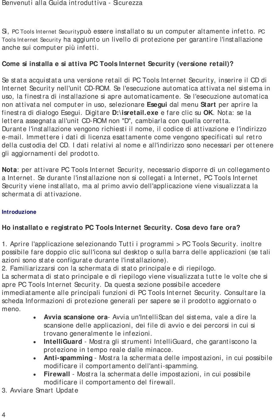Se stata acquistata una versione retail di PC Tools Internet Security, inserire il CD di Internet Security nell'unit CD-ROM.