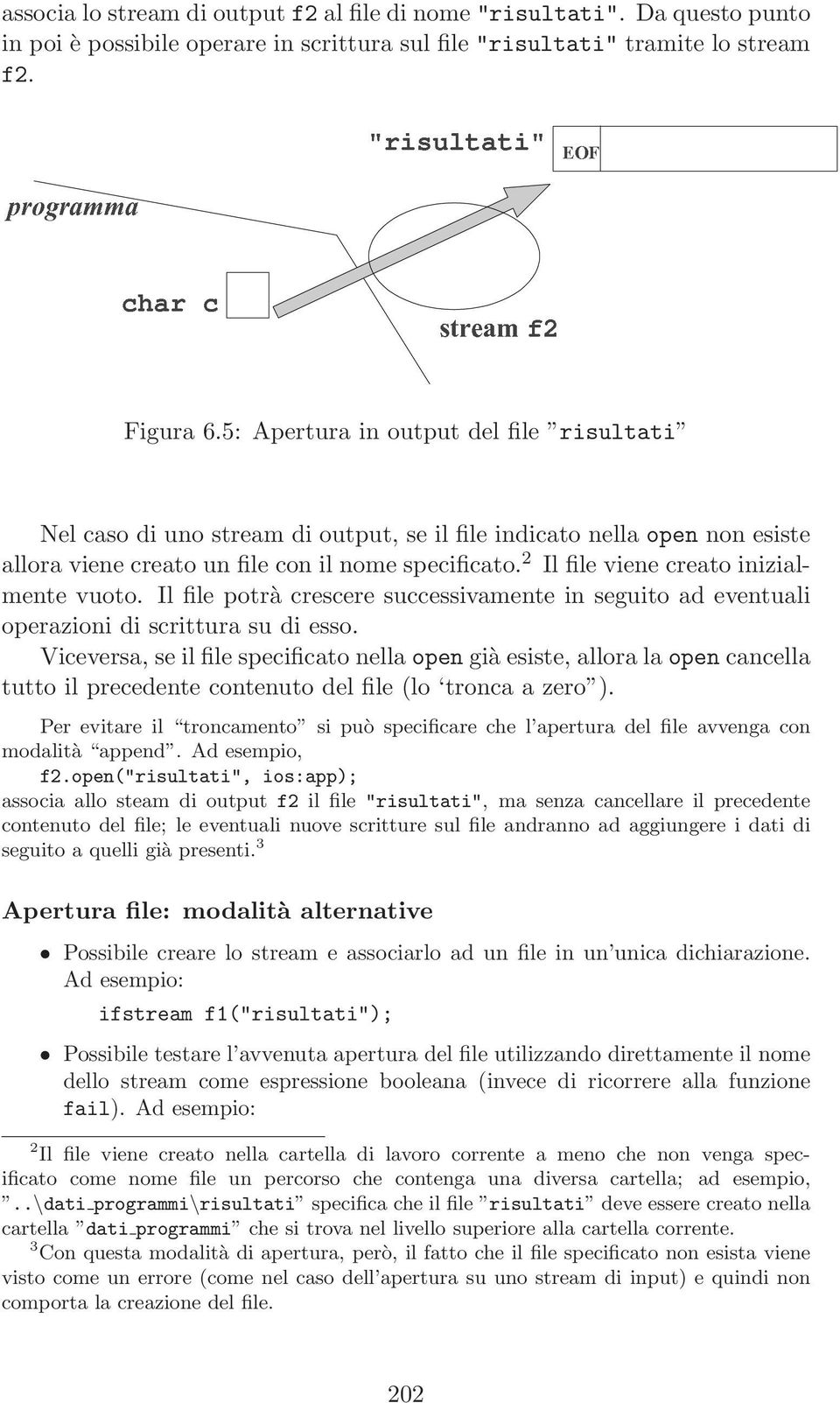 2 Il file viene creato inizialmente vuoto. Il file potrà crescere successivamente in seguito ad eventuali operazioni di scrittura su di esso.